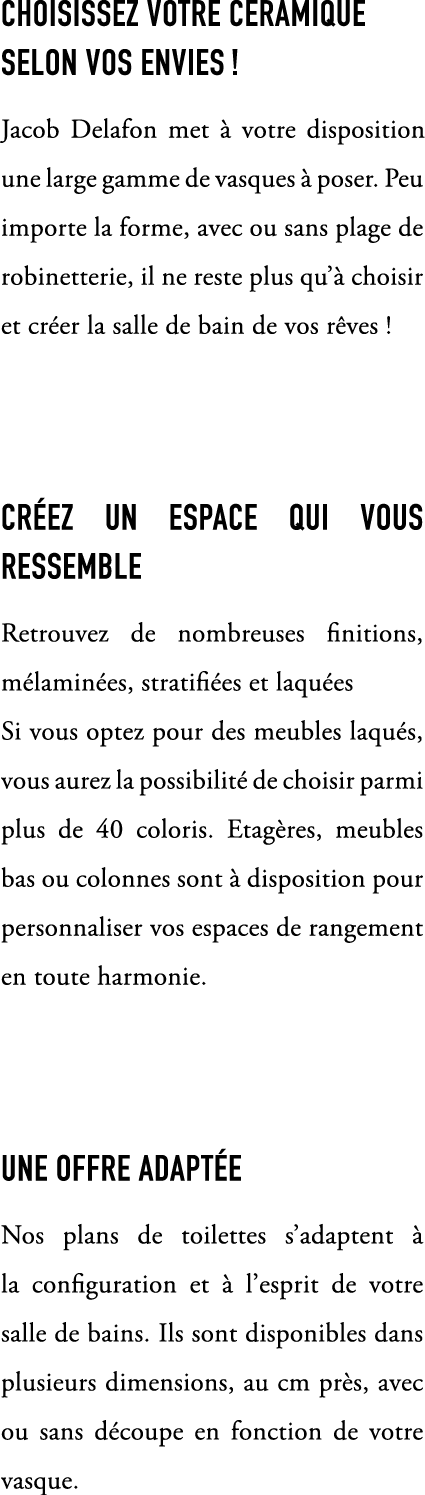 CHOISISSEZ VOTRE CERAMIQUE SELON VOS ENVIES ! Jacob Delafon met  votre disposition une large gamme de vasques   pose...