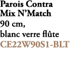 Parois Contra Mix N’Match 90 cm, blanc verre fl te CE22W90S1 BLT 