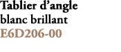 Tablier d’angle blanc brillant E6D206 00
