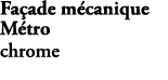 Fa ade m canique M tro chrome E78021 CP