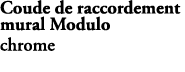 Coude de raccordement mural Modulo chrome E8465 CP