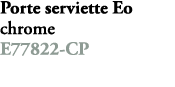Porte serviette Eo chrome E77822 CP 