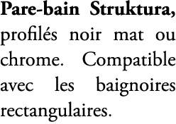 Pare bain Struktura, profil s noir mat ou chrome. Compatible avec les baignoires rectangulaires. 
