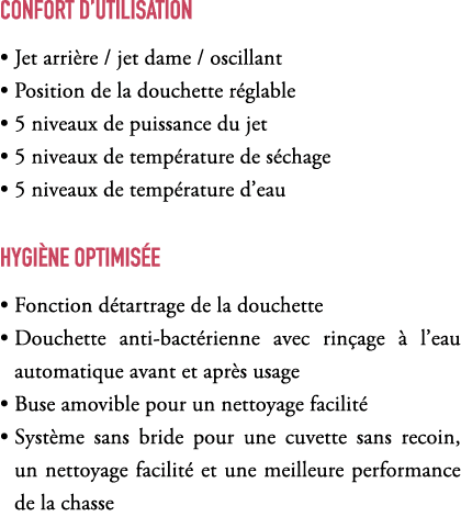 Confort d’utilisation • Jet arri re / jet dame / oscillant • Position de la douchette r glable • 5 niveaux de puissan...