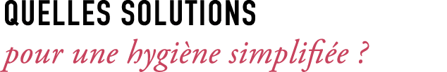 Quelles solutions pour une hygi ne simplifi e ?