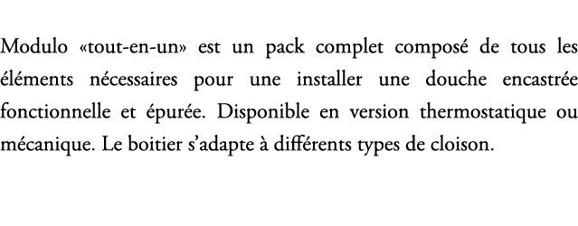 Modulo «tout en un» est un pack complet compos de tous les  l ments n cessaires pour une installer une douche encast...