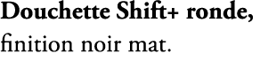 Douchette Shift+ ronde, finition noir mat. 