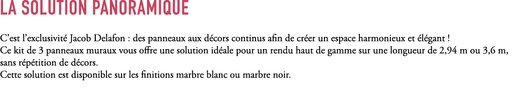 La solution Panoramique C’est l’exclusivit Jacob Delafon : des panneaux aux d cors continus afin de cr er un espace ...