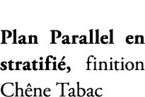 Plan Parallel en stratifi , finition Ch ne Tabac
