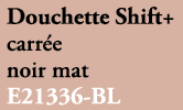 Douchette Shift+ carr e noir mat E21336 BL