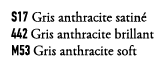 S17 Gris anthracite satin 442 Gris anthracite brillant M53 Gris anthracite soft