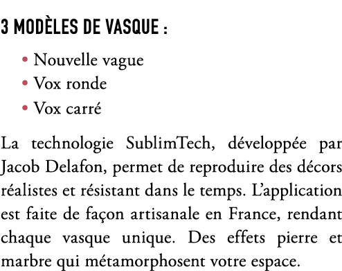 3 mod les de vasque : • Nouvelle vague • Vox ronde • Vox carr La technologie SublimTech, d velopp e par Jacob Delafo...
