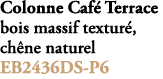 Colonne Caf Terrace bois massif textur , ch ne naturel EB2436DS P6
