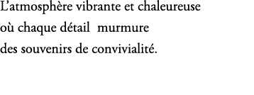 L’atmosph re vibrante et chaleureuse o chaque d tail murmure des souvenirs de convivialit .