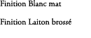 Finition Blanc mat Finition Laiton bross 