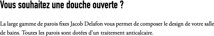 Vous souhaitez une douche ouverte ? La large gamme de parois fixes Jacob Delafon vous permet de composer le design de...