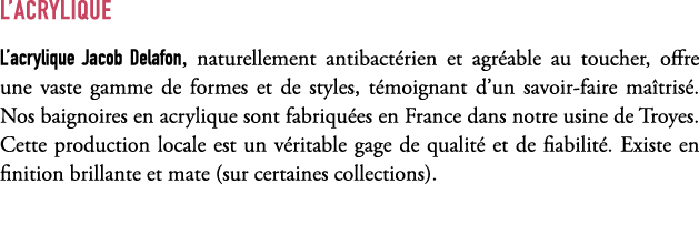 L’acrylique L’acrylique Jacob Delafon, naturellement antibact rien et agr able au toucher, offre une vaste gamme de f...