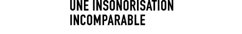 UNE INSONORISATION INCOMPARABLE 