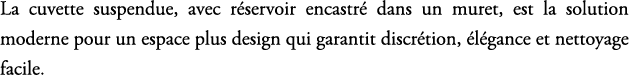 La cuvette suspendue, avec r servoir encastr dans un muret, est la solution moderne pour un espace plus design qui g...