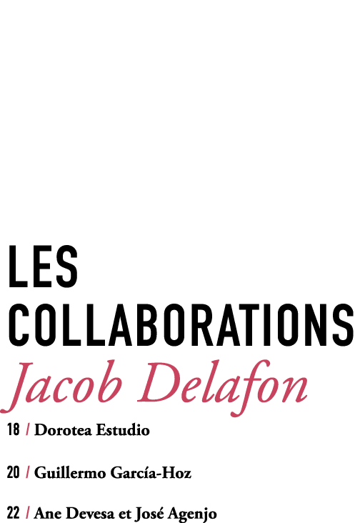 LES CollABORATIONS Jacob Delafon 18 / Dorotea Estudio 20 / Guillermo Garc a Hoz 22 / Ane Devesa et Jos Agenjo