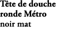 T te de douche ronde M tro noir mat E26600 BL 
