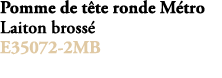 Pomme de t te ronde M tro Laiton bross E35072 2MB 