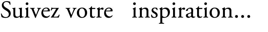 Suivez votre inspiration...