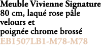 Meuble Vivienne Signature 80 cm, laqu rose p le velours et poign e chrome bross  EB1507LB1 M78 M78 