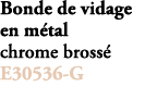 Bonde de vidage en m tal chrome bross E30536 G 