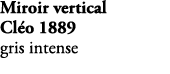 Miroir vertical Cl o 1889 gris intense EB728 MWB