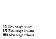 S25 Bleu orage satin G73 Bleu orage brillant M50 Bleu orage velours