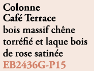 Colonne Caf Terrace bois massif ch ne torr fi  et laque bois de rose satin e EB2436G P15