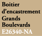 Boitier d’encastrement Grands Boulevards E26340 NA