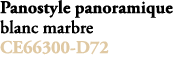 Panostyle panoramique blanc marbre CE66300 D72 