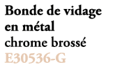 Bonde de vidage en m tal chrome bross E30536 G