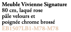 Meuble Vivienne Signature 80 cm, laqu rose p le velours et poign e chrome bross  EB1507LB1 M78 M78