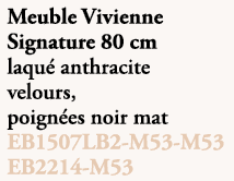 Meuble Vivienne Signature 80 cm laqu anthracite velours, poign es noir mat EB1507LB2 M53 M53 EB2214 M53
