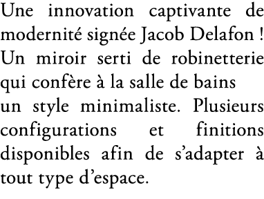 Une innovation captivante de modernit sign e Jacob Delafon ! Un miroir serti de robinetterie qui conf re   la salle ...