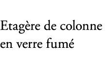 Etag re de colonne en verre fum 