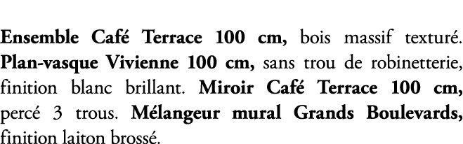 Ensemble Caf Terrace 100 cm, bois massif textur . Plan vasque Vivienne 100 cm, sans trou de robinetterie, finition b...