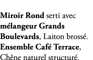 Miroir Rond serti avec m langeur Grands Boulevards, Laiton bross . Ensemble Caf Terrace, Ch ne naturel structur .