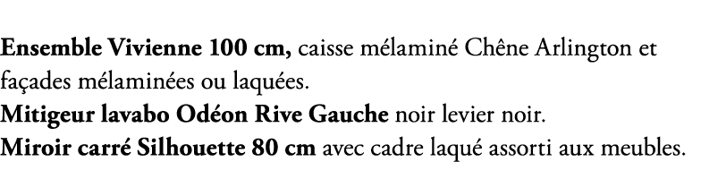 Ensemble Vivienne 100 cm, caisse m lamin Ch ne Arlington et fa ades m lamin es ou laqu es. Mitigeur lavabo Od on Riv...