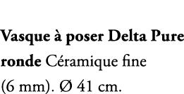 Vasque  poser Delta Pure ronde C ramique fine (6 mm).   41 cm.