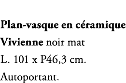 Plan vasque en c ramique Vivienne noir mat L. 101 x P46,3 cm. Autoportant.