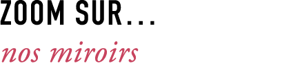 ZOOM SUR… nos miroirs
