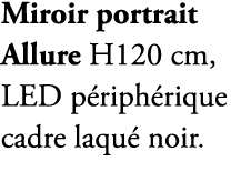 Miroir portrait Allure H120 cm, LED p riph rique cadre laqu noir.