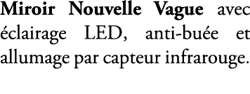 Miroir Nouvelle Vague avec clairage LED, anti bu e et allumage par capteur infrarouge.