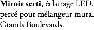 Miroir serti, clairage LED, perc  pour m langeur mural Grands Boulevards.