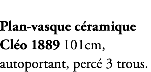 Plan vasque c ramique Cl o 1889 101cm, autoportant, perc 3 trous.