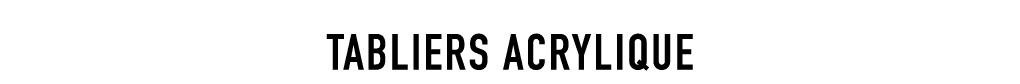 TABLIERS ACRYLIQUE